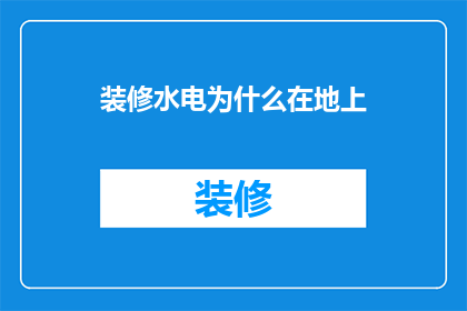 装修水电为什么在地上(装修时为何要选择在地面上铺设水电？)