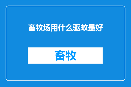 畜牧场用什么驱蚊最好(畜牧场如何有效驱除蚊虫？)