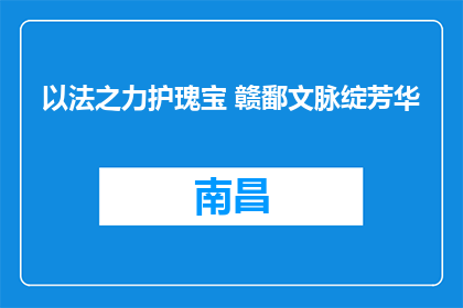 以法之力护瑰宝 赣鄱文脉绽芳华