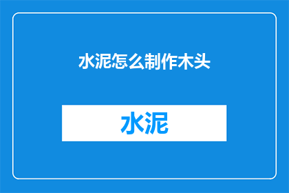 水泥怎么制作木头(如何将水泥转化为木材？)