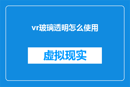 vr玻璃透明怎么使用(如何正确使用VR玻璃透明？)