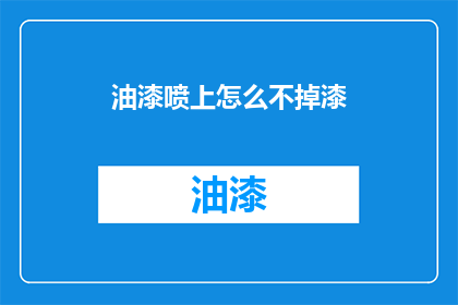 油漆喷上怎么不掉漆(如何确保油漆喷涂后不掉漆？)