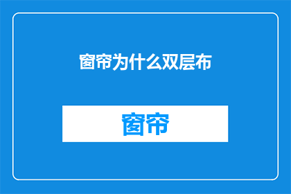 窗帘为什么双层布(双层窗帘布的奥秘：为何选择它？)