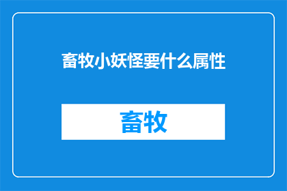 畜牧小妖怪要什么属性(畜牧小妖怪需要哪些属性？)