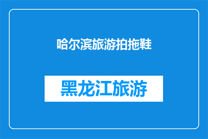 哈尔滨旅游拍拖鞋(哈尔滨旅游必拍拖鞋，你尝试过吗？)