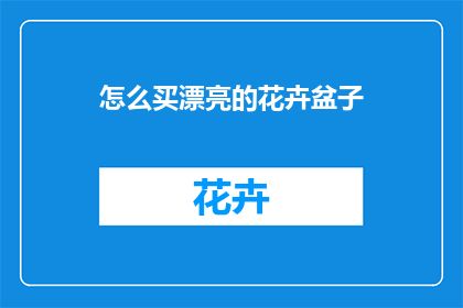 怎么买漂亮的花卉盆子(如何选购美观的花卉盆器？)