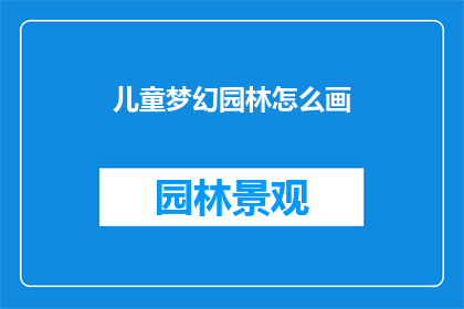儿童梦幻园林怎么画(如何绘制儿童梦幻园林？)