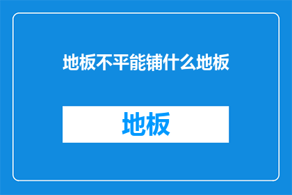 地板不平能铺什么地板(如何应对不平的地板，选择合适的地板材料？)
