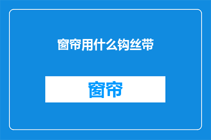 窗帘用什么钩丝带(窗帘用什么钩丝带？疑问句长标题)