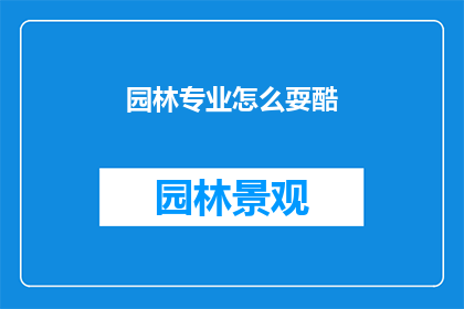 园林专业怎么耍酷(如何将园林专业的魅力发挥到极致？)