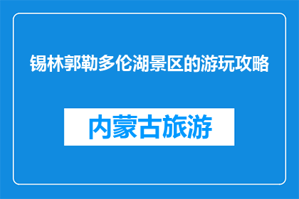 锡林郭勒多伦湖景区的游玩攻略(锡林郭勒多伦湖景区游玩攻略，你了解吗？)