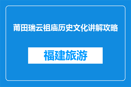 莆田瑞云祖庙历史文化讲解攻略(莆田瑞云祖庙：探索其丰富的历史文化，您准备好了吗？)