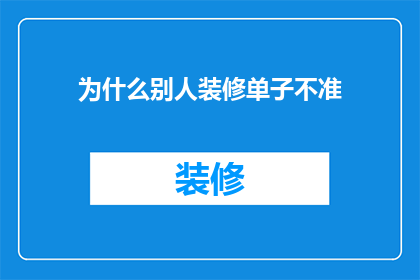为什么别人装修单子不准(为何别人的装修单子总是不准？)