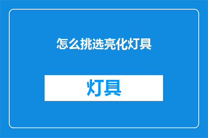 怎么挑选亮化灯具(如何挑选合适的亮化灯具？)