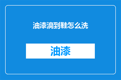 油漆滴到鞋怎么洗(鞋上油漆滴落，如何清洗？)