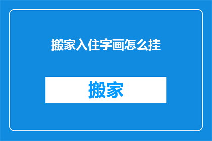 搬家入住字画怎么挂(如何正确挂置搬家后的字画以增添家居雅致？)