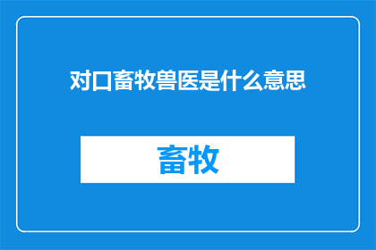 对口畜牧兽医是什么意思(对口畜牧兽医是什么？)