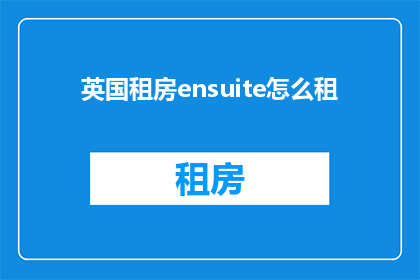英国租房ensuite怎么租(如何在英国租房时租到带独立浴室的套房？)