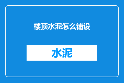 楼顶水泥怎么铺设(如何正确铺设楼顶水泥？)