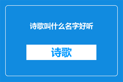 诗歌叫什么名字好听(如何命名一个令人心动的诗歌？)