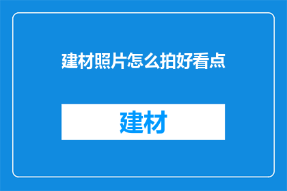 建材照片怎么拍好看点(如何拍摄建材照片以提升其吸引力？)
