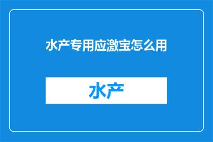 水产专用应激宝怎么用(如何正确使用水产专用应激宝以提升养殖效率？)