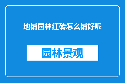 地铺园林红砖怎么铺好呢(如何正确铺设地铺园林中的红砖？)