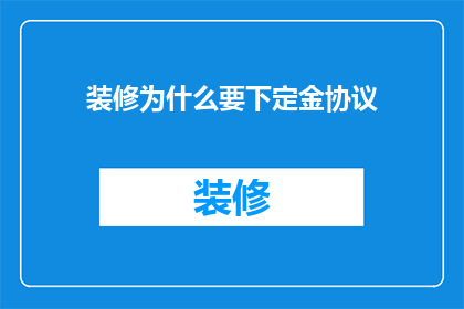 装修为什么要下定金协议(装修过程中为何要签订定金协议？)