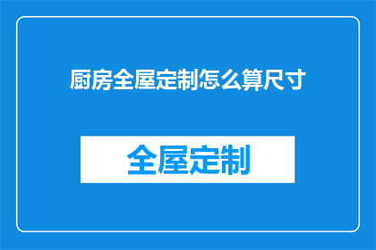 厨房全屋定制怎么算尺寸(如何精确计算厨房全屋定制的尺寸？)