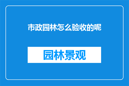 市政园林怎么验收的呢(市政园林工程如何进行验收？)