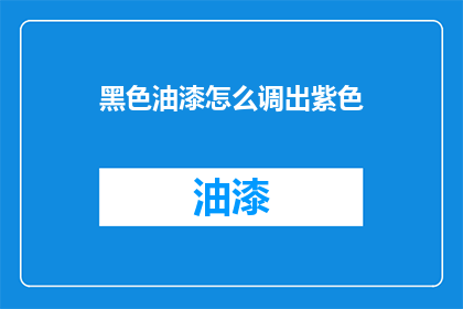 黑色油漆怎么调出紫色(如何调配出独特的紫色？)