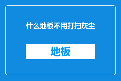 什么地板不用打扫灰尘(什么地板不沾尘埃，令人省心省力？)