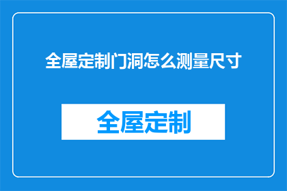 全屋定制门洞怎么测量尺寸(如何精确测量全屋定制门洞的尺寸？)