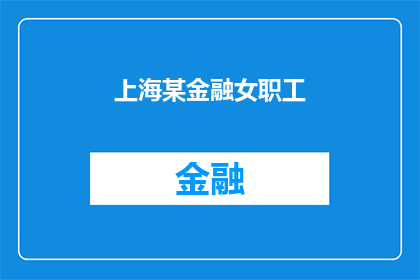 上海某金融女职工(上海金融女职工的职场挑战：如何在高压环境下保持职业发展？)