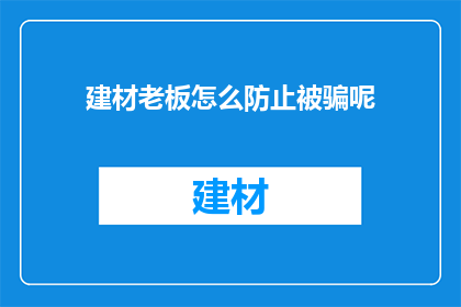 建材老板怎么防止被骗呢(建材老板如何有效防范诈骗风险？)