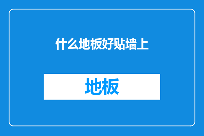 什么地板好贴墙上(如何挑选合适的地板以完美贴合墙面？)