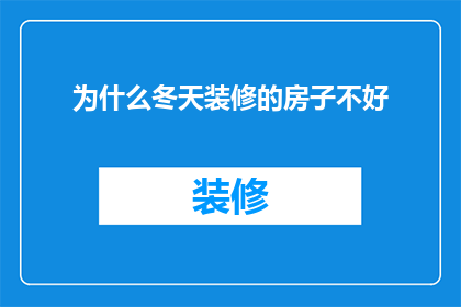 为什么冬天装修的房子不好(为什么在冬季进行房屋装修会遭遇种种不便？)