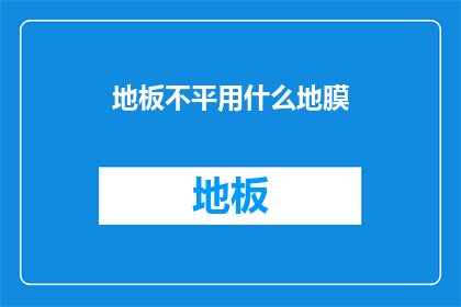 地板不平用什么地膜(地板不平该如何选用合适的地膜？)