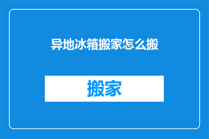 异地冰箱搬家怎么搬(如何异地迁移冰箱？搬家过程中的注意事项和技巧)