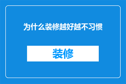 为什么装修越好越不习惯(为何在精心装修后，人们反而感到更加不适应？)