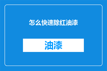 怎么快速除红油漆(如何迅速去除红油漆？)