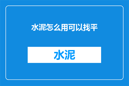 水泥怎么用可以找平(如何正确使用水泥以达到平整效果？)