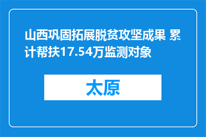 山西巩固拓展脱贫攻坚成果 累计帮扶17.54万监测对象