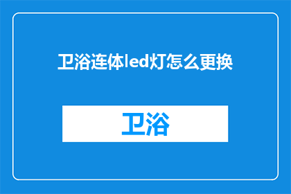 卫浴连体led灯怎么更换(如何更换卫浴连体LED灯？)
