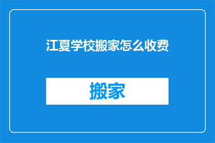 江夏学校搬家怎么收费(如何计算江夏学校搬家的费用？)