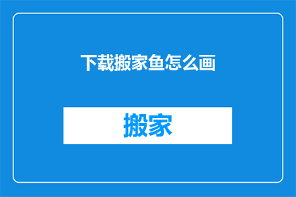 下载搬家鱼怎么画(如何绘制搬家鱼？)