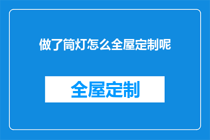 做了筒灯怎么全屋定制呢(如何进行全屋定制，包括筒灯安装？)