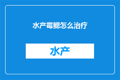 水产霉鳃怎么治疗(如何有效治疗水产霉鳃病？)