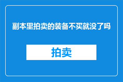 副本里拍卖的装备不买就没了吗(副本拍卖中的装备，如果不购买，是否会消失？)