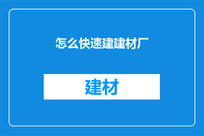 怎么快速建建材厂(如何迅速建立建材厂？)